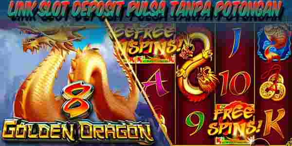 Link Judi Slot Deposit Pulsa Tanpa Potongan Resmi dan Terpercaya 8 Dragons